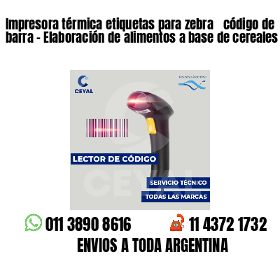 Impresora térmica etiquetas para zebra  código de barra - Elaboración de alimentos a base de cereales